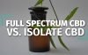 Full Spectrum CBD Oil Vs Isolate CBD